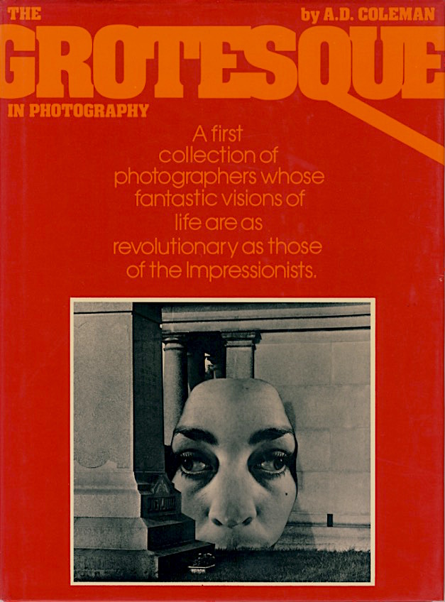 The Grotesque in Photography. Coleman, A. D. Summit Books, 1977.